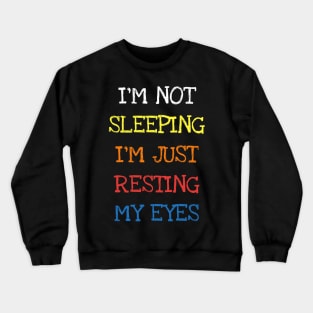 I'm Not Sleeping I'm Just Resting My Eyes Funny Saying Sleep T-Shirt Crewneck Sweatshirt